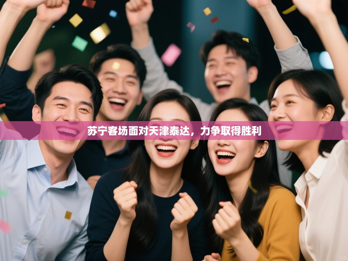 爱游戏在线官网-苏宁客场面对天津泰达，力争取得胜利  第4张