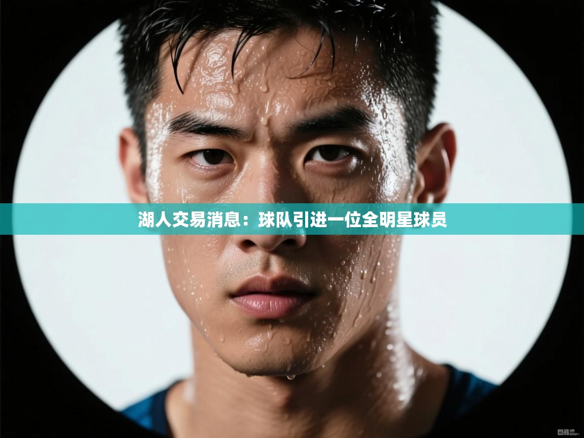 爱游戏娱乐app下载-湖人交易消息:球队引进一位全明星球员 第1张