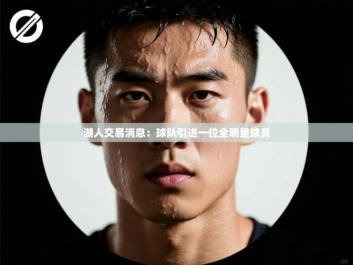 爱游戏娱乐app下载-湖人交易消息:球队引进一位全明星球员 第4张