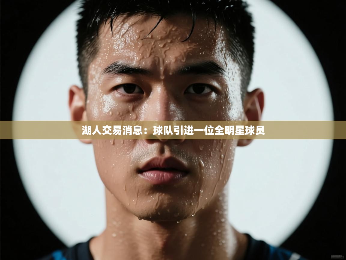 爱游戏娱乐app下载-湖人交易消息:球队引进一位全明星球员 第3张