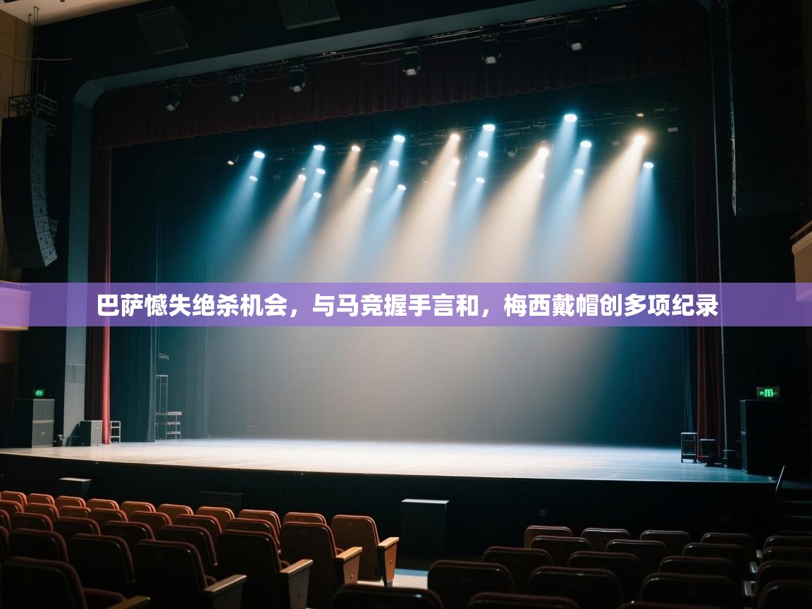 爱游戏娱乐登录-巴萨憾失绝杀机会，与马竞握手言和，梅西戴帽创多项纪录  第2张