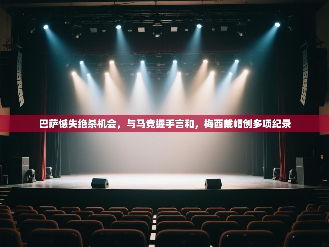 爱游戏娱乐登录-巴萨憾失绝杀机会，与马竞握手言和，梅西戴帽创多项纪录  第3张