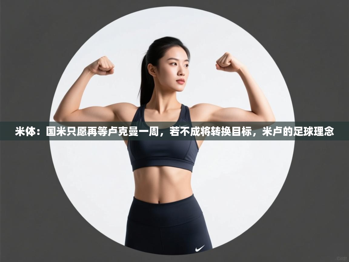 爱游体育直播app-米体：国米只愿再等卢克曼一周，若不成将转换目标，米卢的足球理念  第3张