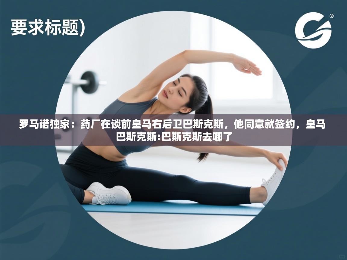 爱游戏在线官网-罗马诺独家：药厂在谈前皇马右后卫巴斯克斯，他同意就签约，皇马 巴斯克斯:巴斯克斯去哪了  第4张