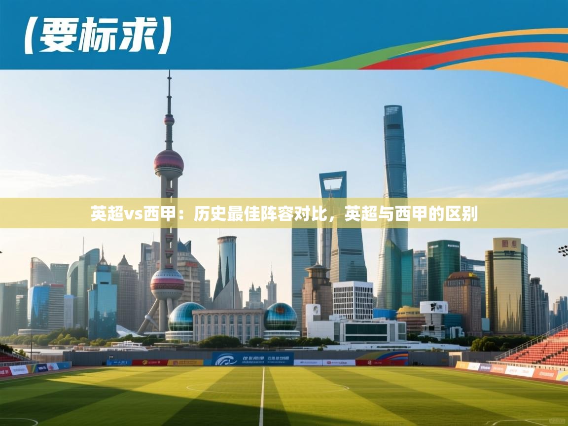 爱游体育直播app-英超vs西甲：历史最佳阵容对比，英超与西甲的区别  第3张