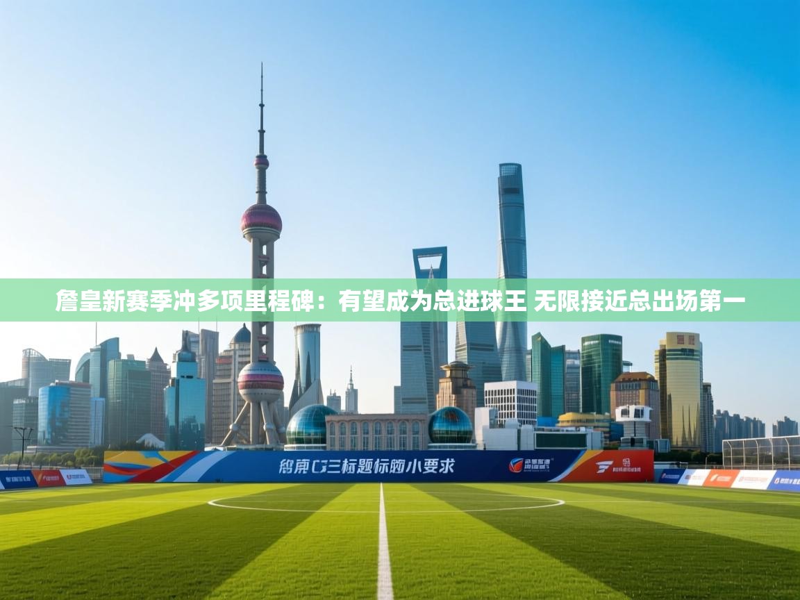 爱游戏体育赛事-詹皇新赛季冲多项里程碑：有望成为总进球王 无限接近总出场第一  第2张