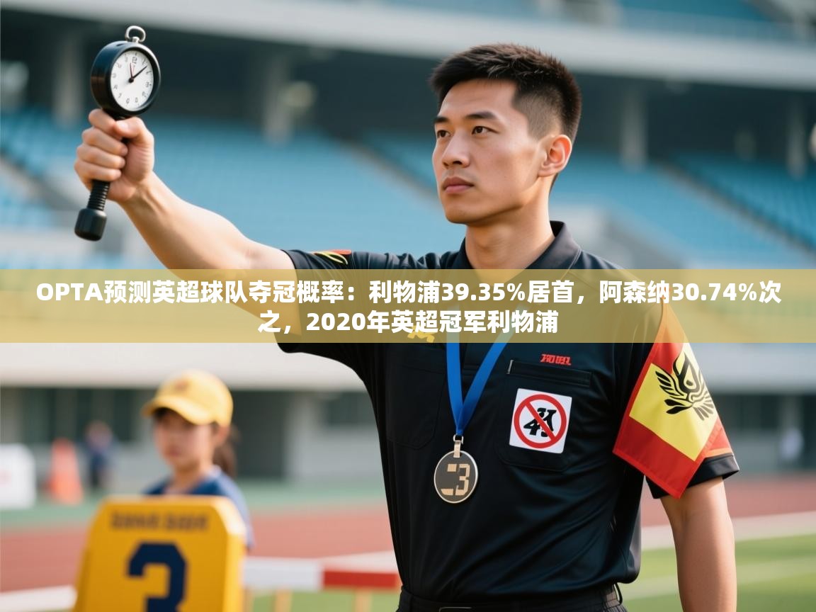 爱游戏体育娱乐-OPTA预测英超球队夺冠概率：利物浦39.35%居首，阿森纳30.74%次之，2020年英超冠军利物浦  第2张