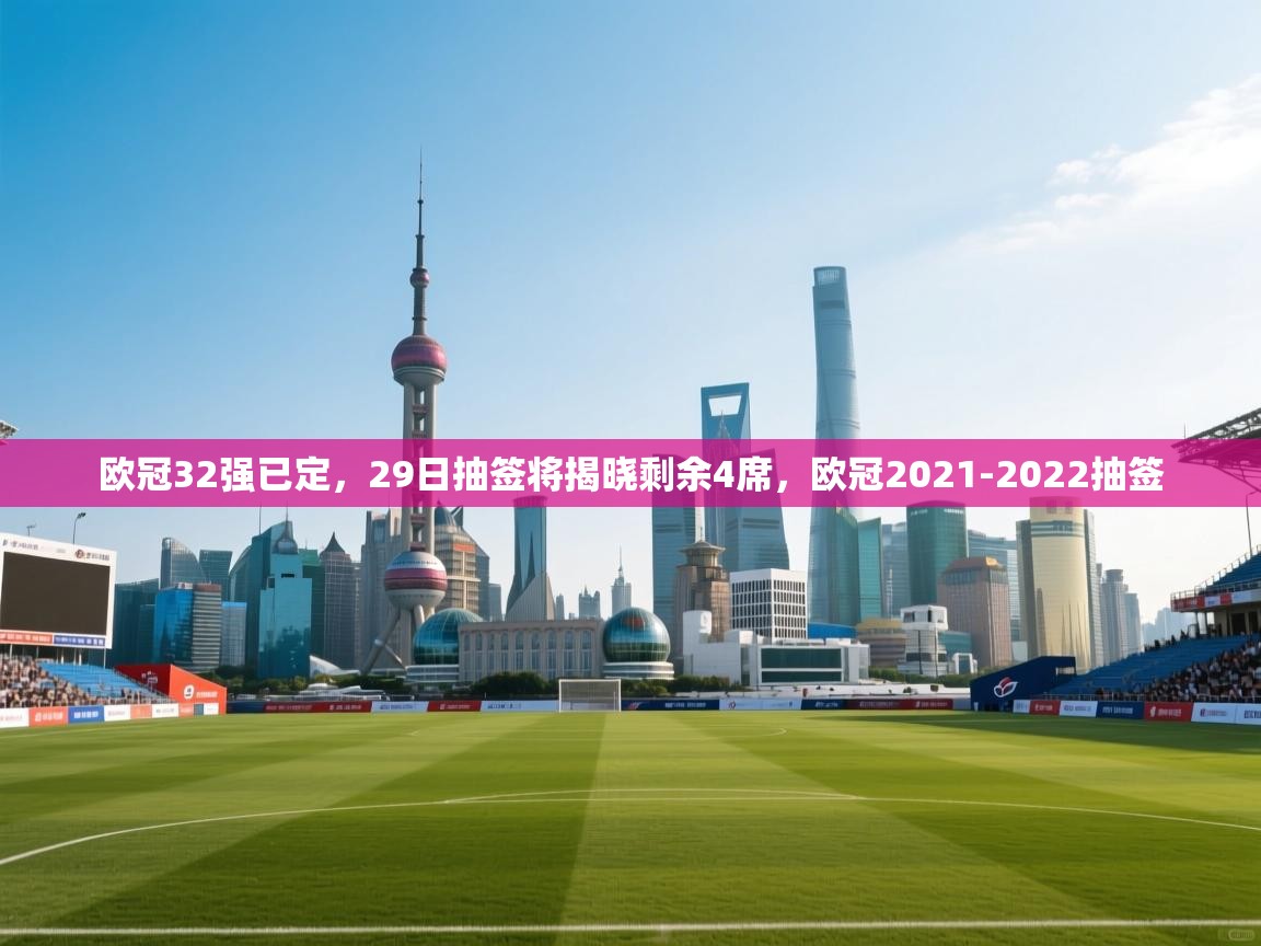 爱游戏娱乐体育官方入口-欧冠32强已定,29日抽签将揭晓剩余4席,欧冠2021-2022抽签 第4张