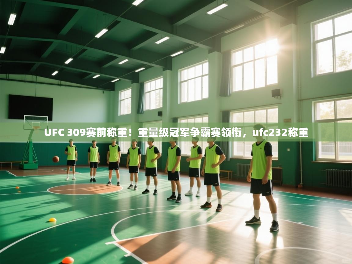 爱游戏真人体育娱乐-UFC 309赛前称重!重量级冠军争霸赛领衔,ufc232称重 第1张