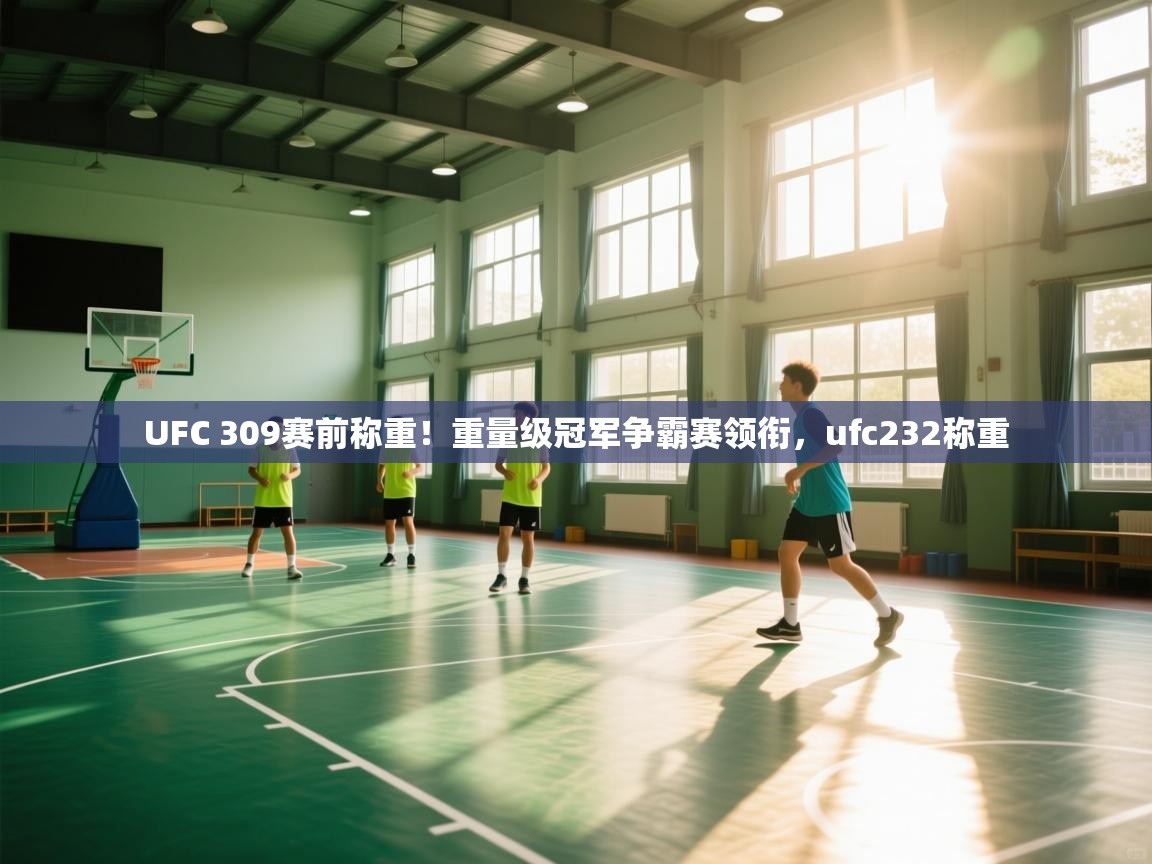 爱游戏真人体育娱乐-UFC 309赛前称重!重量级冠军争霸赛领衔,ufc232称重 第2张