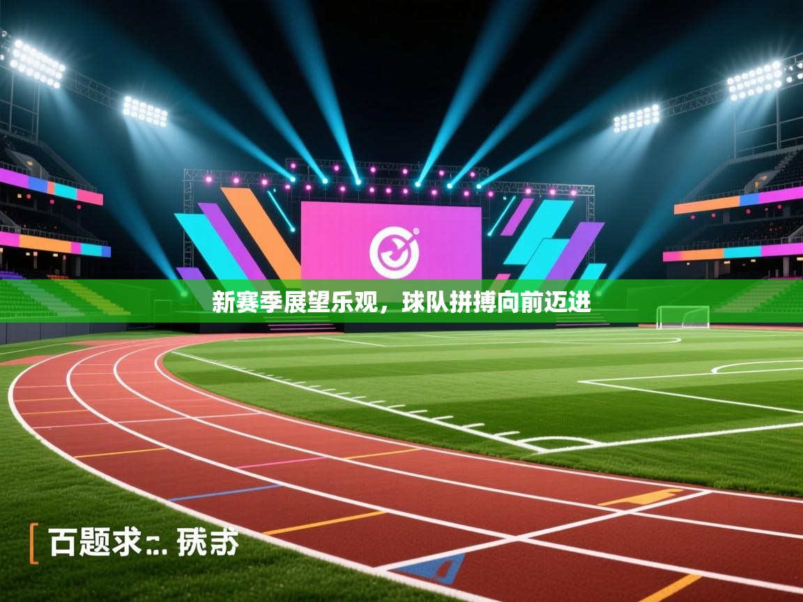 爱游戏娱乐体育官方入口-新赛季展望乐观，球队拼搏向前迈进  第1张