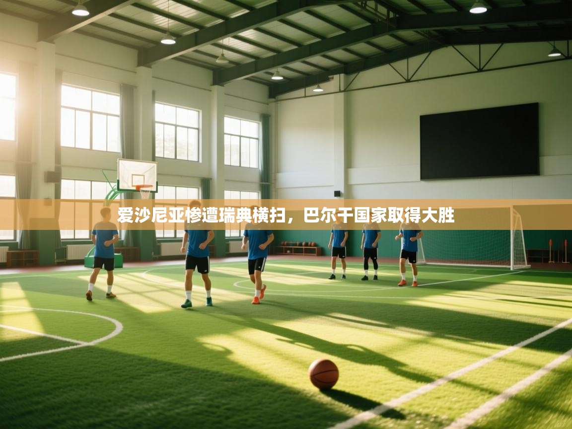 爱游戏体育娱乐-爱沙尼亚惨遭瑞典横扫，巴尔干国家取得大胜  第1张