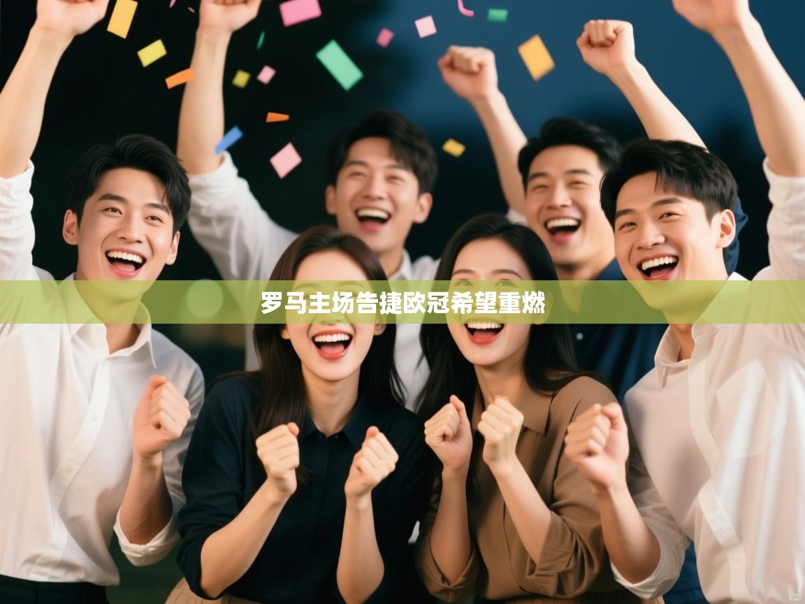 爱游戏体育官网-罗马主场告捷欧冠希望重燃  第3张