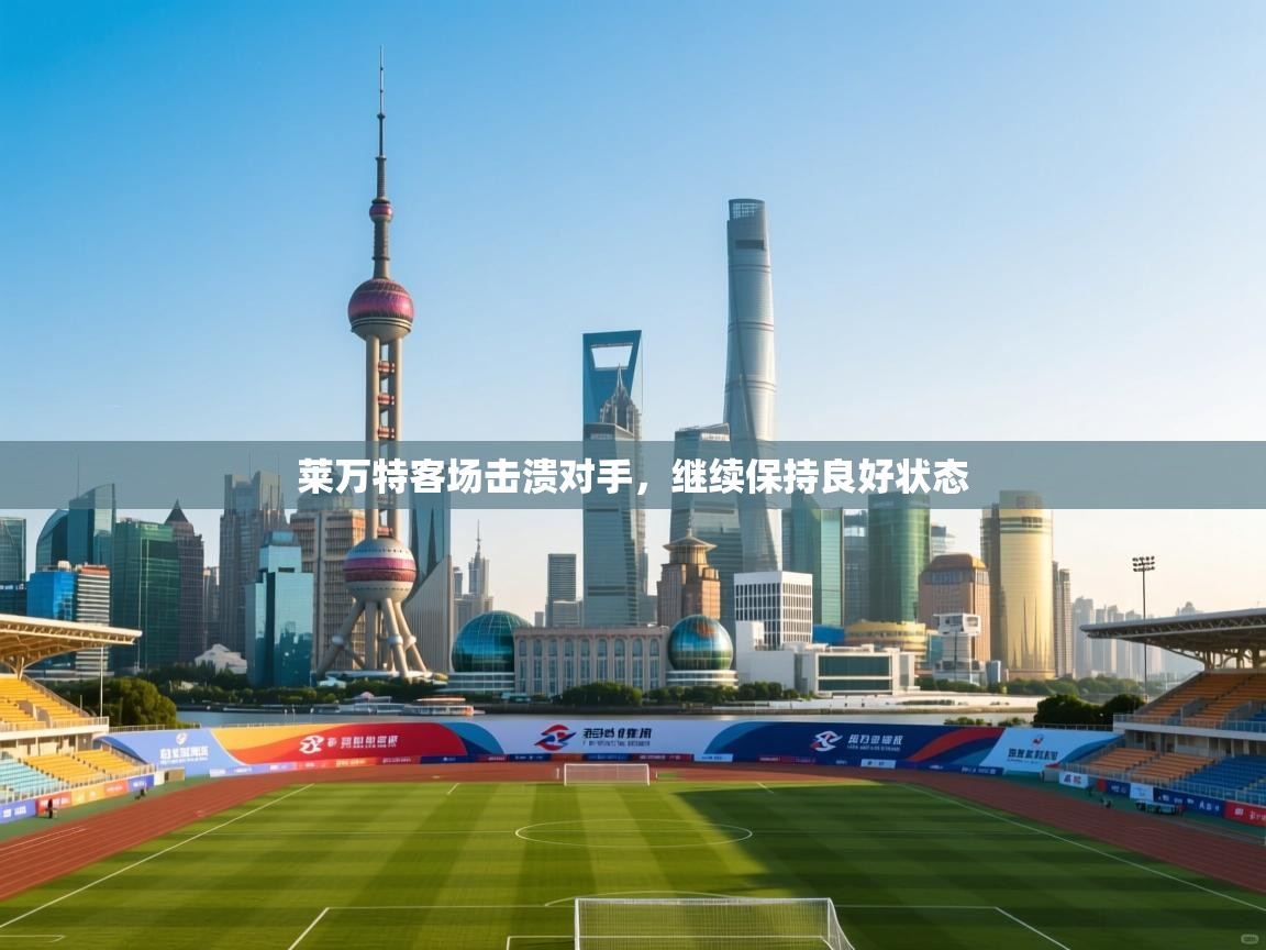 爱游体育直播app-莱万特客场击溃对手，继续保持良好状态  第1张